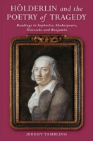 Holderlin and the Poetry of Tragedy: Readings in Sophocles, Shakespeare, Nietzsche and Benjamin 1845195876 Book Cover