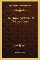 The Triple Baptism Of The Last Days 141795115X Book Cover
