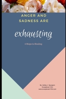 Anger and Sadness are Exhausting: 6 Steps to Healing 171134799X Book Cover