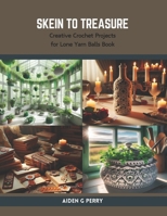 Skein to Treasure: Creative Crochet Projects for Lone Yarn Balls Book B0CSDTCY1L Book Cover