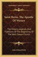 Saint Berin, the Apostle of Wessex: The History, Legends, and Traditions of the Beginning of the Wes 1016662890 Book Cover