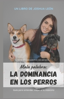 Mala palabra: La dominancia en los perros: Serie: una perspectiva casi personal B0C2SMKKFM Book Cover
