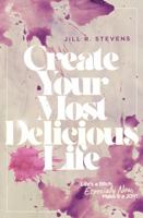 Create Your Most Delicious Life: Life's a Bitch, Especially Now, Make it a JOY! 1957841095 Book Cover