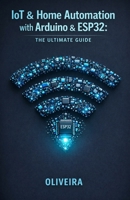 IoT & Home Automation with Arduino & ESP32: The Ultimate Guide: From Zero to Product: Build Smart Devices, Control via Mobile, and Design 3D Printed Enclosures B0GF17FD4F Book Cover