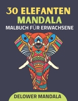 30 Elefanten Mandala Malbuch für Erwachsene: Malbuch für Erwachsene zum Stressabbau und zur Entspannung, Elefanten Anti-Stress-Malbücher mit Mandala-Mustern und Kunstfarbtherapie B08VYLP1XP Book Cover