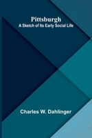 Pittsburgh: A sketch of its early social life 9376552555 Book Cover
