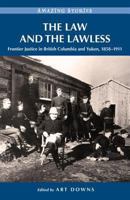 The Law and the Lawless: Frontier Justice in British Columbia and Yukon, 1858-1911 1927527899 Book Cover