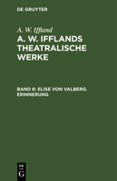 Elise Von Valberg. Erinnerung: Aus: [theatralische Werke] A. W. Ifflands Theatralische Werke: Auswahl, Bd. 6 3111066428 Book Cover