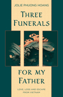 Three Funerals for My Father: Love, Loss and Escape from Vietnam 1990160042 Book Cover