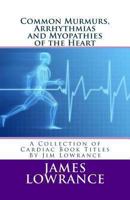 Common Murmurs, Arrhythmias and Myopathies of the Heart: A Collection of Cardiac Book Titles By Jim Lowrance 1470019760 Book Cover