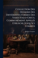 Collection Des Desseins Des DiffÃ(c)rentes Formes Des Vases Italo-Grecs, CommunÃ(c)ment AppelÃ(c)s Etruschi, Jusqu'ici Connus (French Edition) 1023987767 Book Cover