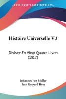 Histoire Universelle V3: Divisee En Vingt Quatre Livres (1817) 1166779688 Book Cover