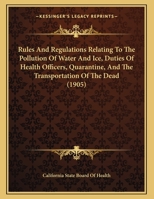 Rules And Regulations Relating To The Pollution Of Water And Ice, Duties Of Health Officers, Quarantine, And The Transportation Of The Dead 1165641267 Book Cover