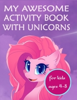 My awesome activity book with unicorns - for kids ages 4 - 8: A Fun Kid Workbook Game For Learning, Drawing, Word Search and Mazes for smart kids B08HGZWDFG Book Cover