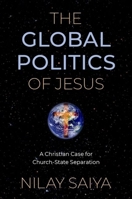 The Global Politics of Jesus: A Christian Case for Church-State Separation 0197638848 Book Cover