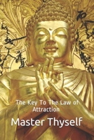 Master Thyself: The Key To The Universe  Ask And You Shall Receive Master The Law of  Attraction  Free your mind B084DLC1BG Book Cover