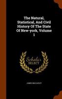 The Natural, Statistical, and Civil History of the State of New-York, Volume 1 134606623X Book Cover