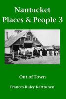 Nantucket Places and People 3: Out of Town 1439261466 Book Cover