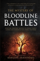 The Mystery of Bloodline Battles: Spiritual Warfare Tactics to Uproot Family Curses and Dismantle Evil Family Patterns B0FDWNVC6R Book Cover