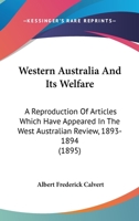 Western Australia And Its Welfare: A Reproduction Of Articles Which Have Appeared In The West Australian Review, 1893-1894 3337312217 Book Cover
