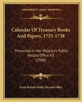 Calendar Of Treasury Books And Papers, 1735-1738: Preserved In Her Majesty's Public Record Office V1 1167246497 Book Cover