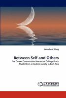 Between Self and Others: The Career Construction Process of College-Track Students in a modern society in East Asia 3838391748 Book Cover