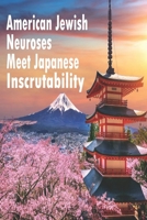 American Jewish Neuroses Meet Japanese Inscrutability: Japanese Arts And Culture B08SRFBW1T Book Cover