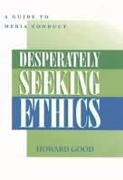 Desperately Seeking Ethics: A Guide to Media Conduct 0810846438 Book Cover