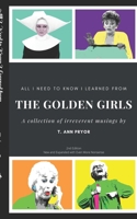 All I Need to Know I Learned from the Golden Girls: Bigger, Better, Blanchier Second Edition 1670089355 Book Cover