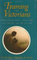 Framing the Victorians: Photography and the Culture of Realism 0801432766 Book Cover