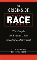 The Origins of Critical Race Theory: The People and Ideas That Created a Movement 1479832677 Book Cover