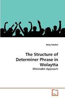 The Structure of Determiner Phrase in Wolaytta: Minimalist Approach 3639237692 Book Cover