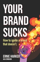 Your Brand Sucks: How to ignite a brand that doesn't. B08TZ6TFJL Book Cover