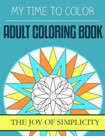 My Time to Color: Adult Coloring Book - The Joy of Simplicity 1530475503 Book Cover