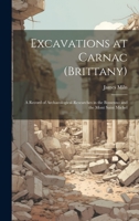 Excavations at Carnac (Brittany): A Record of Archaeological Researches in the Bossenno and the Mont Saint Michel 1021203319 Book Cover