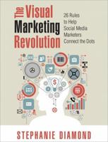 The Visual Marketing Revolution: 26 Rules to Help Social Media Marketers Connect the Dots 0789748657 Book Cover