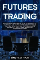 Futures Trading: Strategies for beginners. How to make stocks, currency and cryptocurrencies profitable and how to be profiting in other markets. A complete guide of exchanges and money management. 1914172027 Book Cover