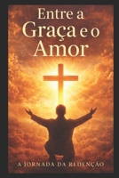Entre a Graça e o Amor – A Jornada da Redenção (Portuguese Edition) B0F3DNJSQX Book Cover