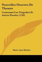 Nouvelles Oeuvres De Theatre: Contenant Les Tragedies Et Autres Poesies (1749) 1166317382 Book Cover