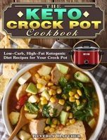 The Keto Crock Pot Cookbook: Low-Carb, High-Fat Ketogenic Diet Recipes for Your Crock Pot 1649844298 Book Cover