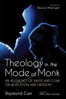 Theology in the Mode of Monk: Round Midnight, Volume 2: An Aesthetics of Barth and Cone on Revelation and Freedom 1666745200 Book Cover
