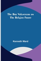 The Boy Volunteers on the Belgian Front 9355892748 Book Cover