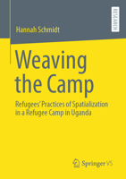 Weaving the Camp: Refugees' Practices of Spatialization in a Refugee Camp in Uganda 3658416491 Book Cover