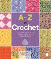 A-Z of Crochet: A Complete Manual for the Beginner Through to the Advanced Stitcher (A-Z of Needlecraft) 1782211659 Book Cover