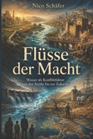 Flüsse der Macht: Wasser als Konfliktfaktor von der Antike bis zur Zukunft (German Edition) B0H2V55N43 Book Cover