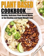 Plant Based Cookbook: Healthy, Delicious Plant-Based Meals for Gut Healing and Rapid Weight Loss B09TF6S994 Book Cover