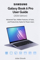 Samsung Galaxy Book 6 Pro User Guide (2026 Edition): Advanced Tips, Hidden Features, AI Tools, and Productivity Hacks for Power Users B0GXW1LHJP Book Cover