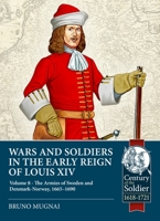 Wars and Soldiers in the Early Reign of Louis XIV Volume 8: The Armies of Sweden and Denmark-Norway, 1665-1690 1804515507 Book Cover