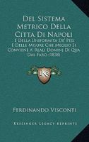 Del Sistema Metrico Della Citta Di Napoli: E Della Uniformita De' Pesi E Delle Misure Che Meglio Si Conviene A' Reali Dominj Di Qua Dal Faro (1838) 1168080991 Book Cover