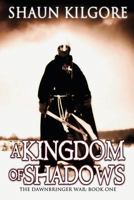 A Kingdom Of Shadows: The Dawnbringer War: Book One 0692384278 Book Cover